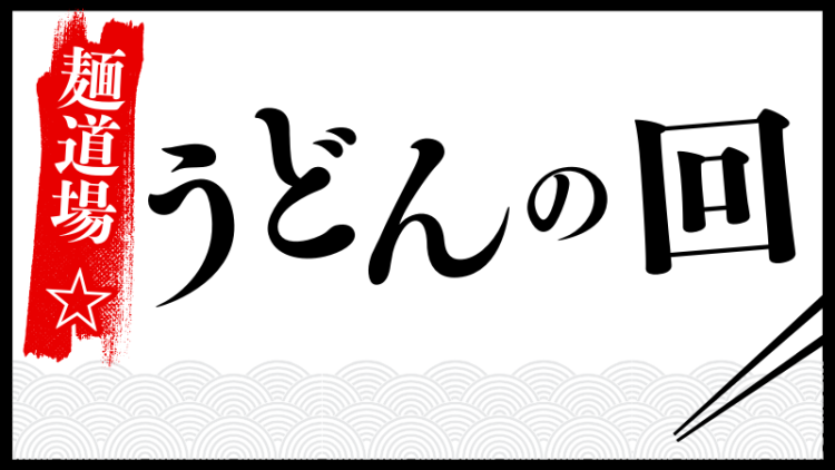 麺道場　☆  うどんの回